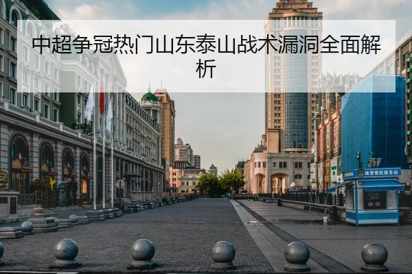 中超争冠热门山东泰山战术漏洞全面解析
